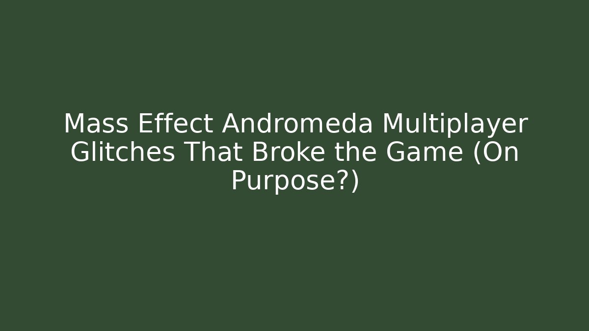 Mass Effect Andromeda Multiplayer Glitches That Broke the Game (On Purpose?)