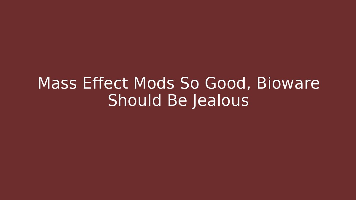 Mass Effect Mods So Good, Bioware Should Be Jealous