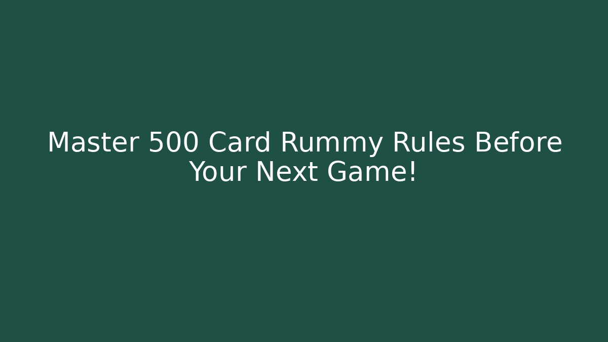 Master 500 Card Rummy Rules Before Your Next Game!