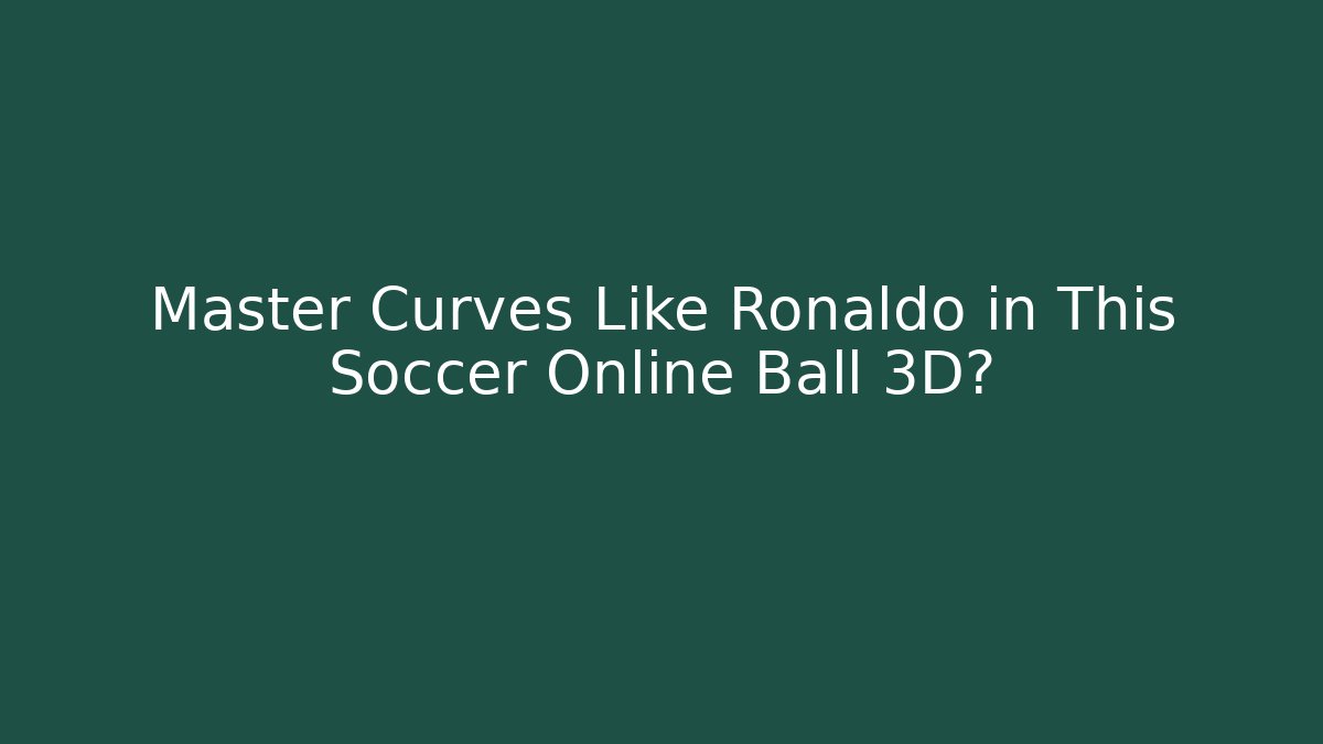 Master Curves Like Ronaldo in This Soccer Online Ball 3D? - Buddy Program