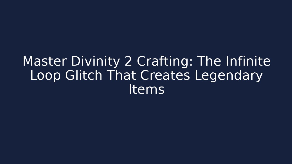 Master Divinity 2 Crafting: The Infinite Loop Glitch That Creates Legendary Items - Buddy Program
