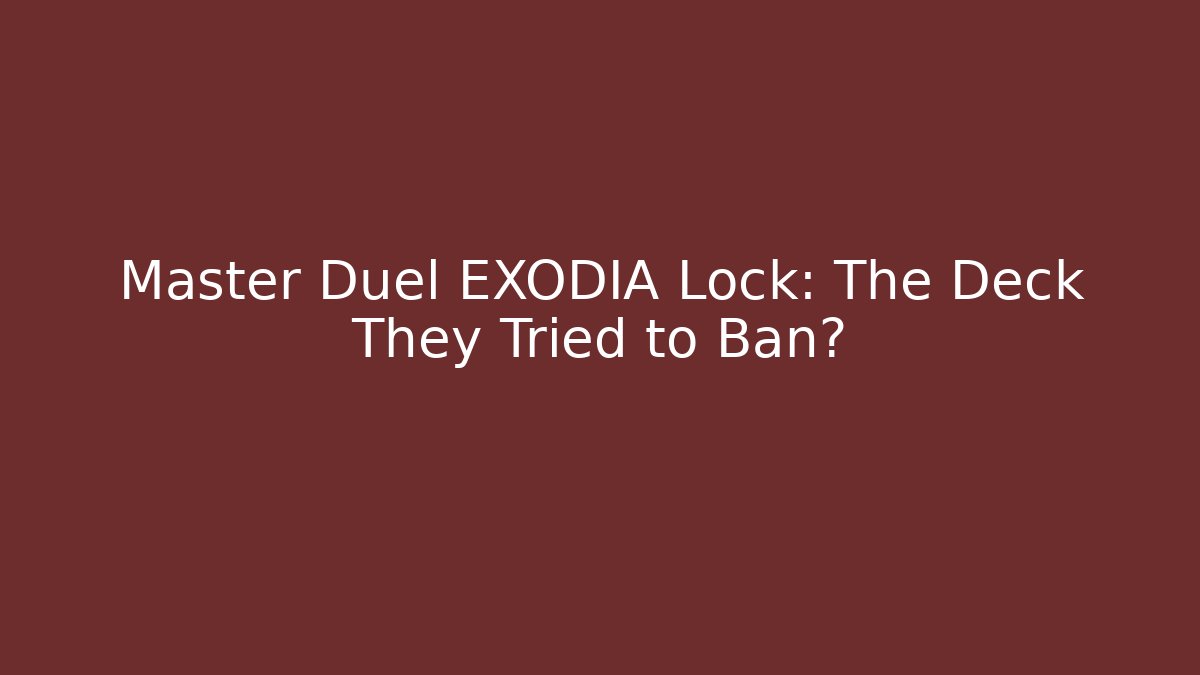 Master Duel EXODIA Lock: The Deck They Tried to Ban?