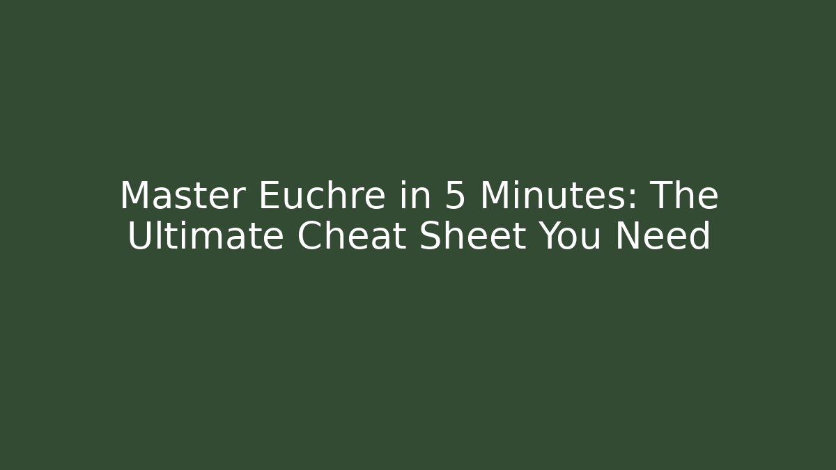 Master Euchre in 5 Minutes: The Ultimate Cheat Sheet You Need