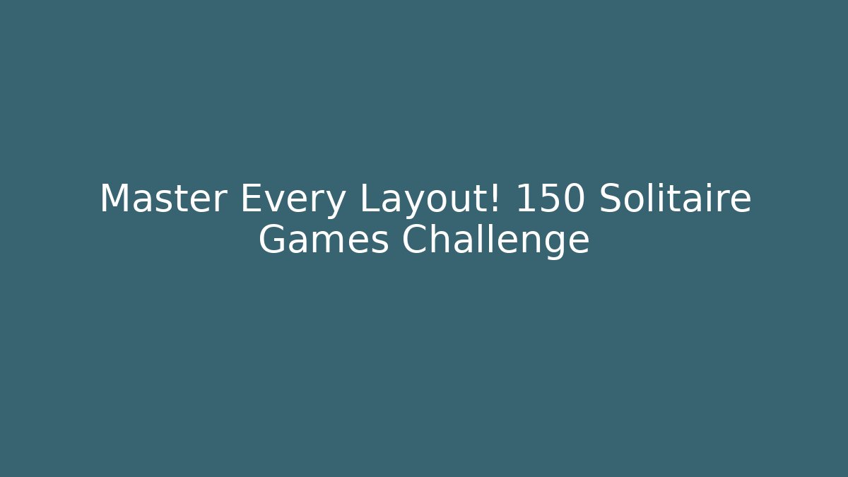 Master Every Layout! 150 Solitaire Games Challenge