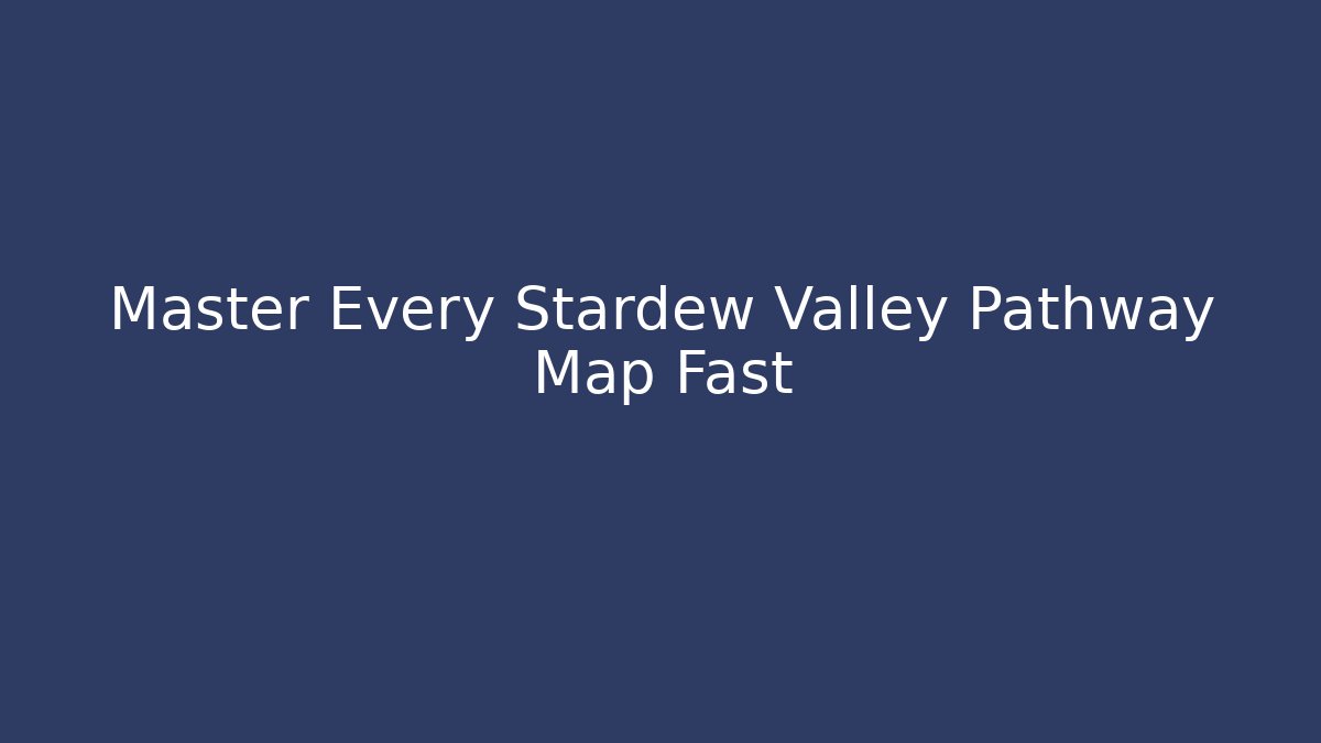 Master Every Stardew Valley Pathway Map Fast