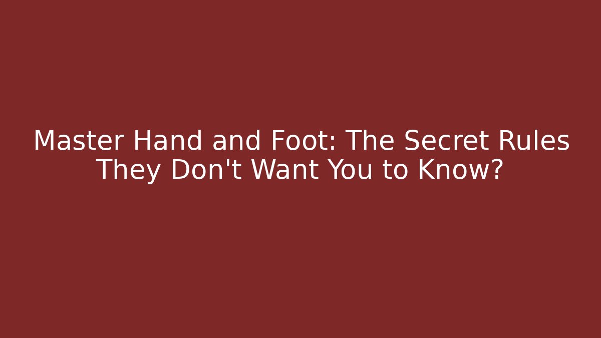 Master Hand and Foot: The Secret Rules They Don’t Want You to Know?