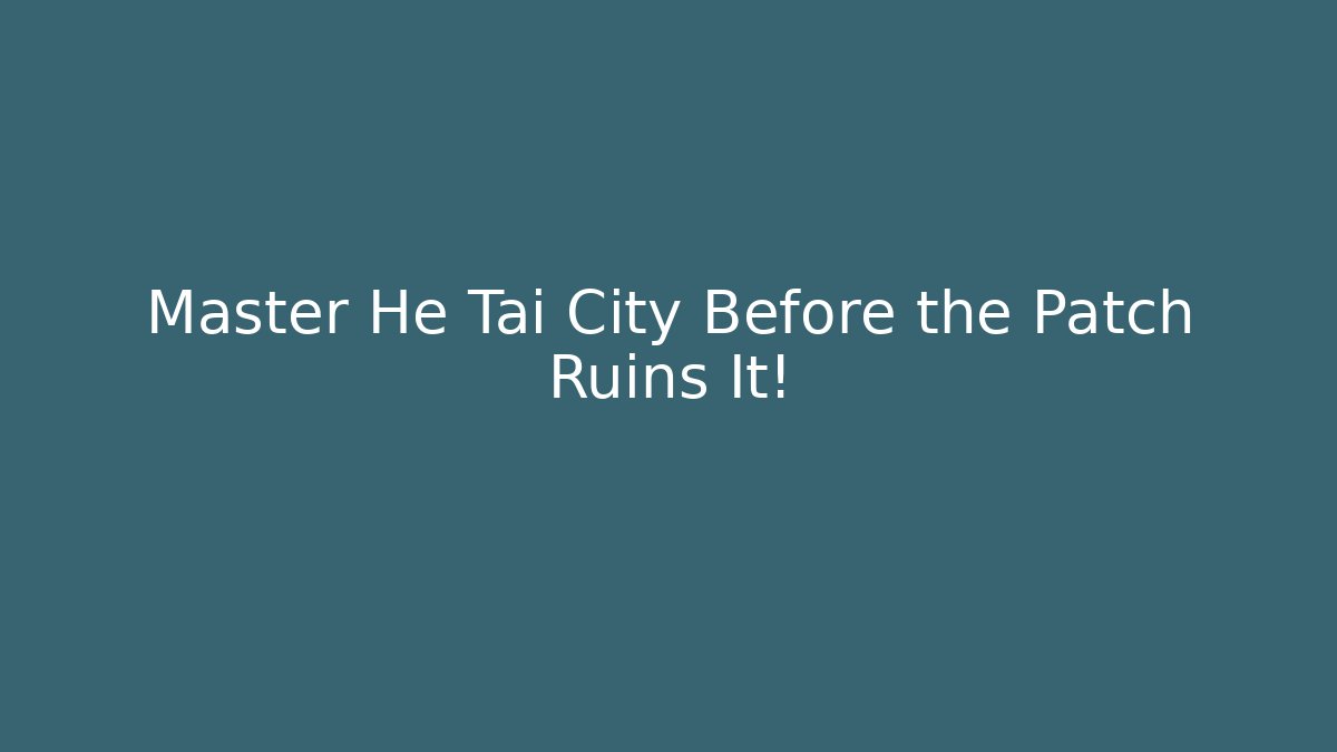 Master He Tai City Before the Patch Ruins It! - Buddy Program