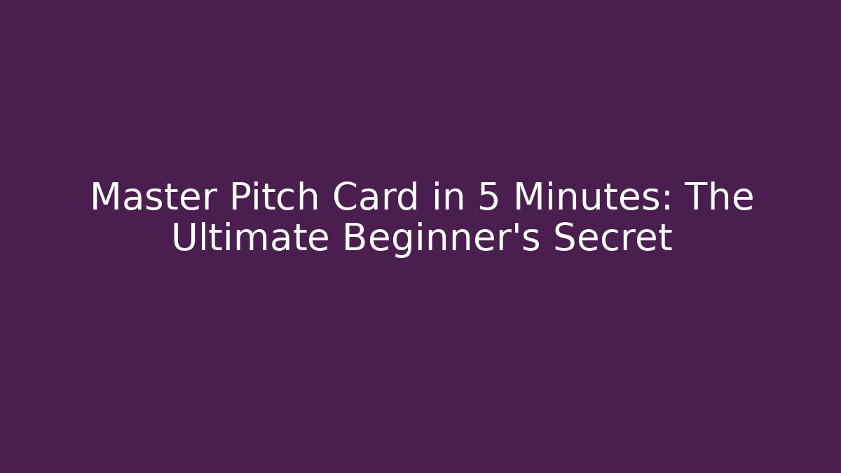 Master Pitch Card in 5 Minutes: The Ultimate Beginner’s Secret