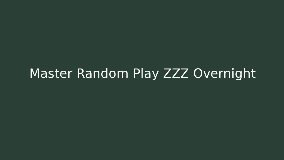 Master Random Play ZZZ Overnight