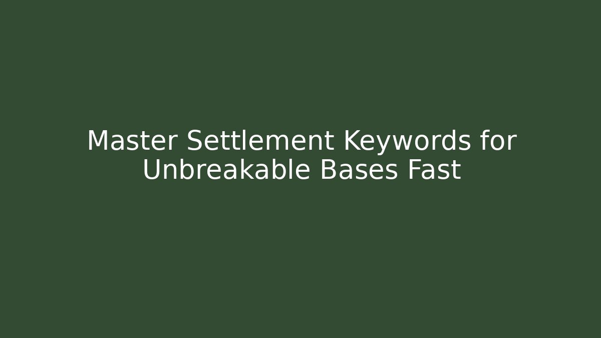 Master Settlement Keywords for Unbreakable Bases Fast