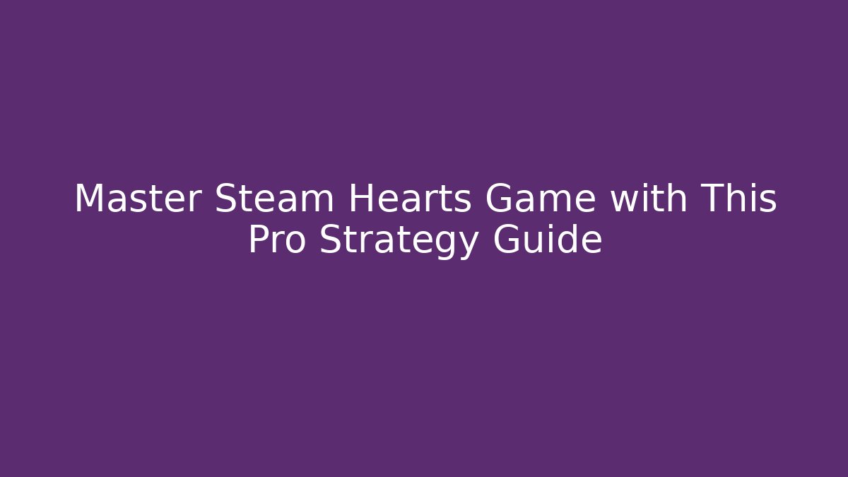 Master Steam Hearts Game with This Pro Strategy Guide