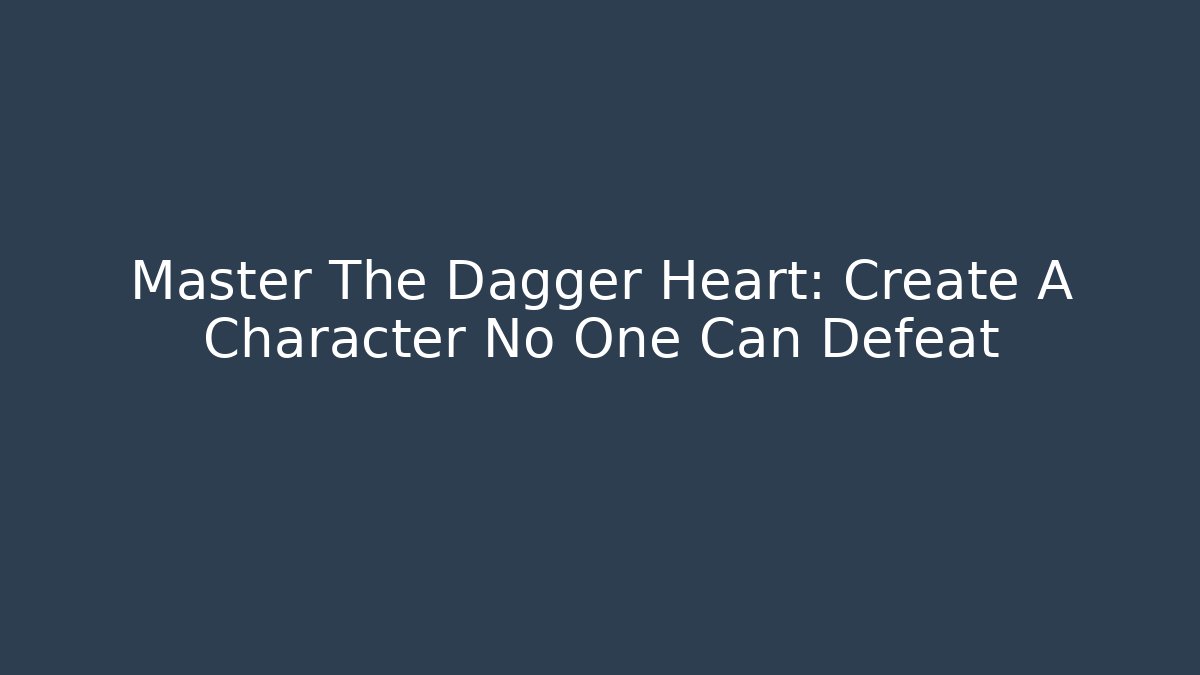 Master The Dagger Heart: Create A Character No One Can Defeat