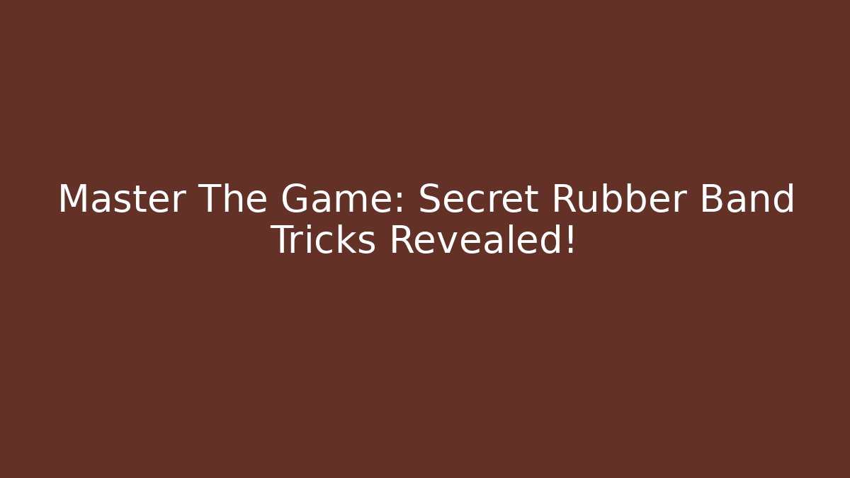 Master The Game: Secret Rubber Band Tricks Revealed!