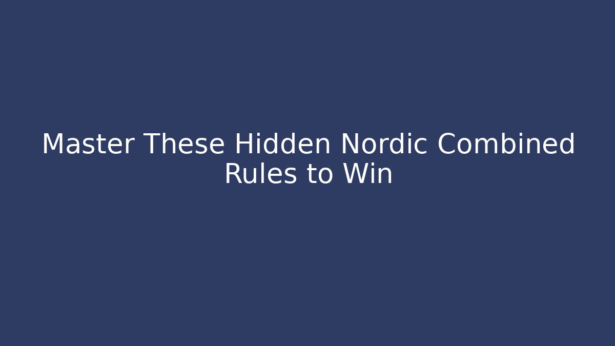 Master These Hidden Nordic Combined Rules to Win