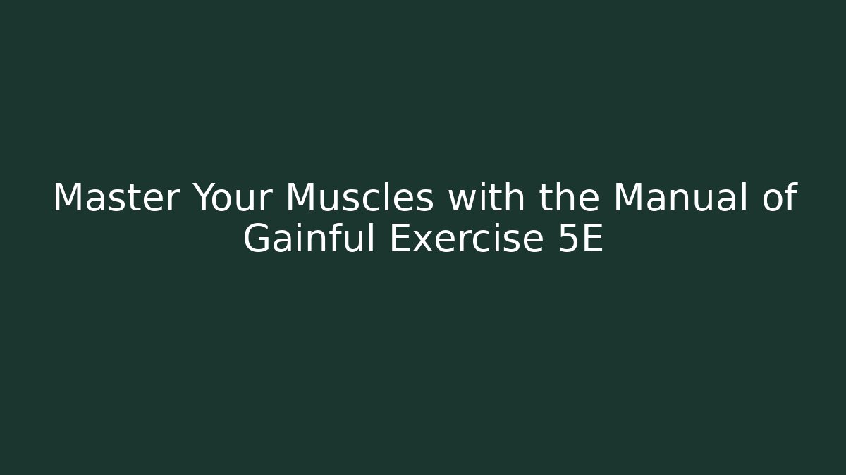 Master Your Muscles with the Manual of Gainful Exercise 5E