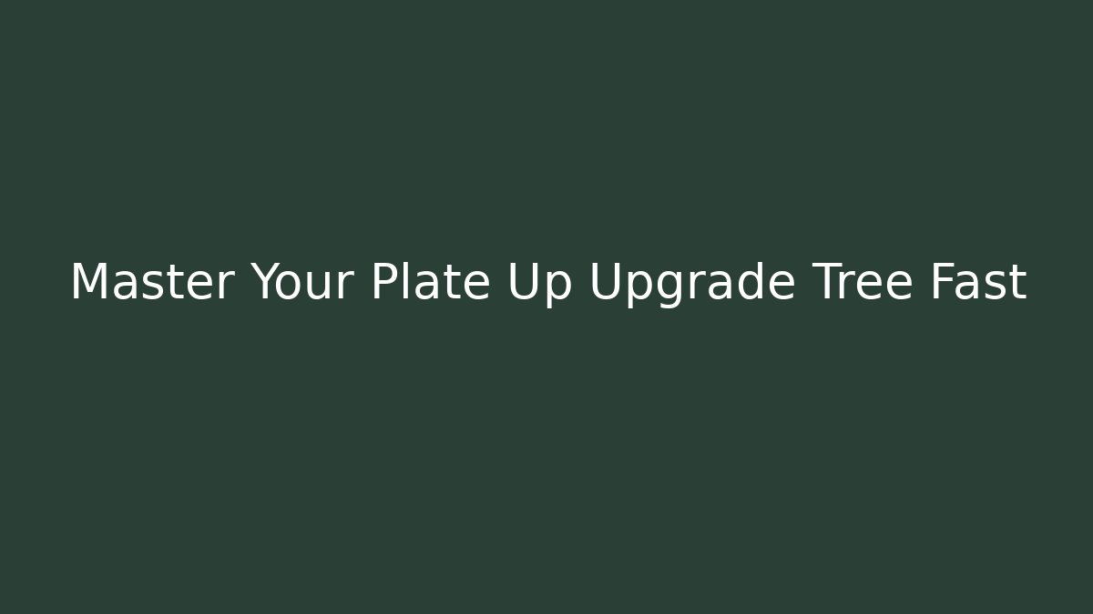 Master Your Plate Up Upgrade Tree Fast