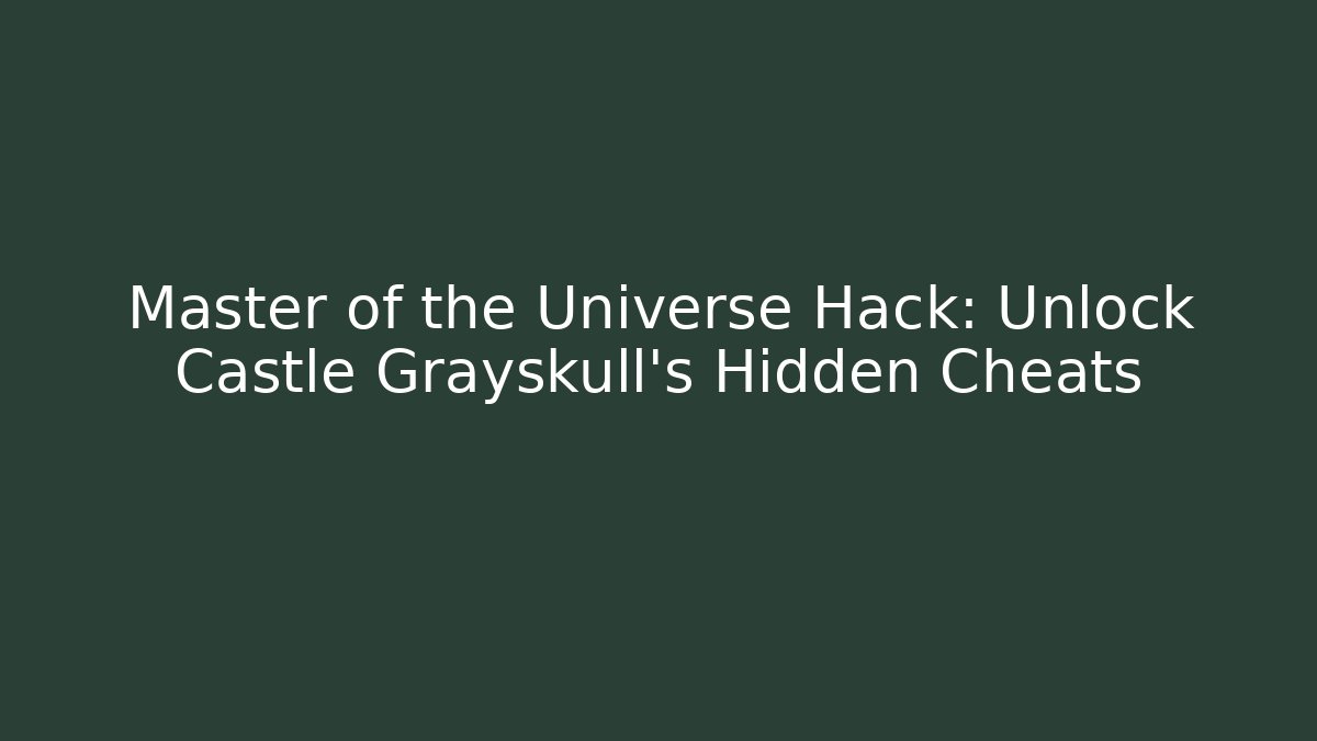 Master of the Universe Hack: Unlock Castle Grayskull's Hidden Cheats