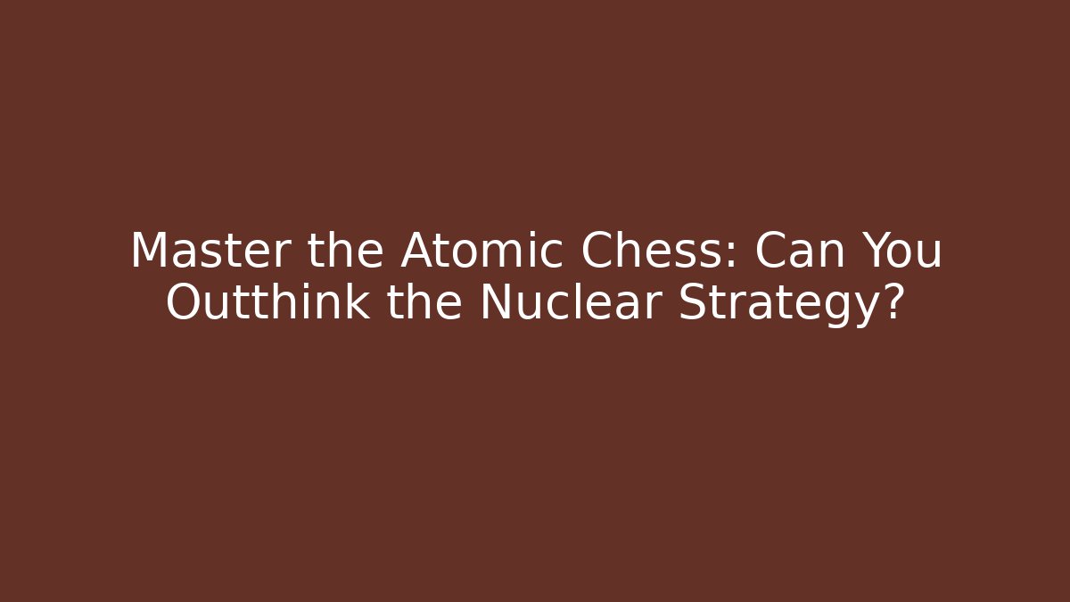 Master the Atomic Chess: Can You Outthink the Nuclear Strategy? - Buddy Program
