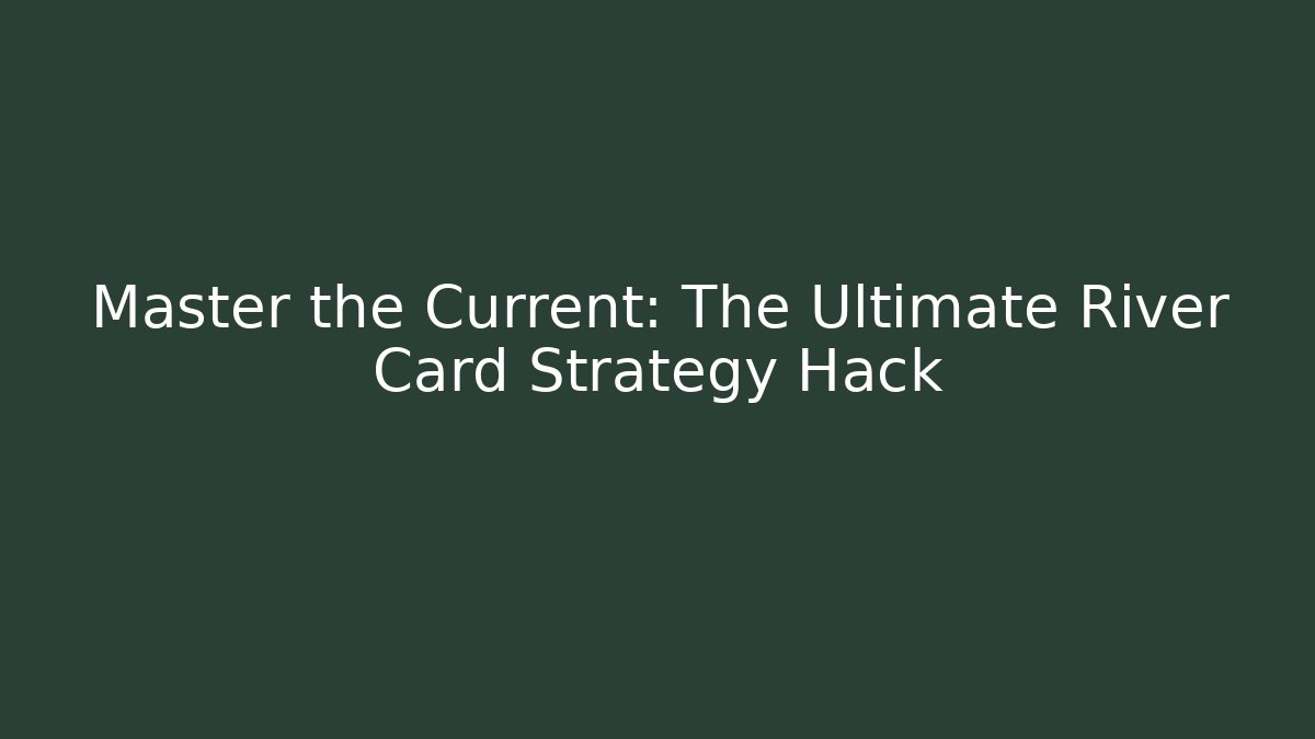 Master the Current: The Ultimate River Card Strategy Hack