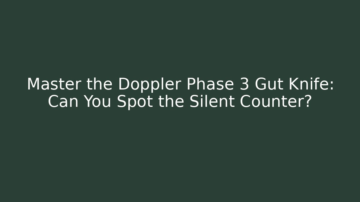 Master the Doppler Phase 3 Gut Knife: Can You Spot the Silent Counter?