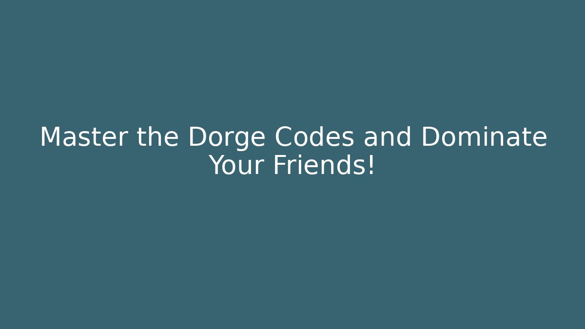 Master the Dorge Codes and Dominate Your Friends!