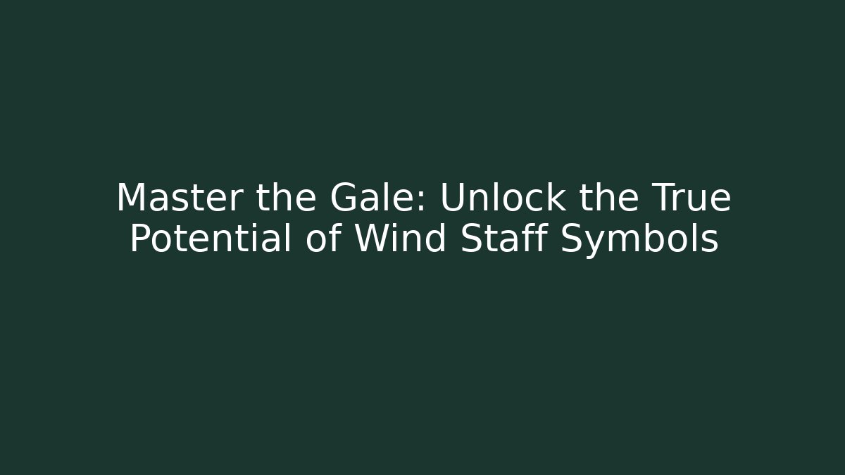 Master the Gale: Unlock the True Potential of Wind Staff Symbols