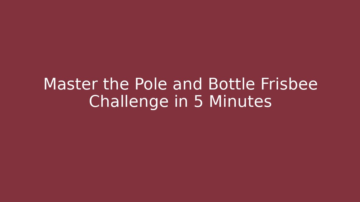 Master the Pole and Bottle Frisbee Challenge in 5 Minutes