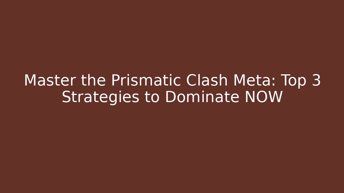 Master the Prismatic Clash Meta: Top 3 Strategies to Dominate NOW
