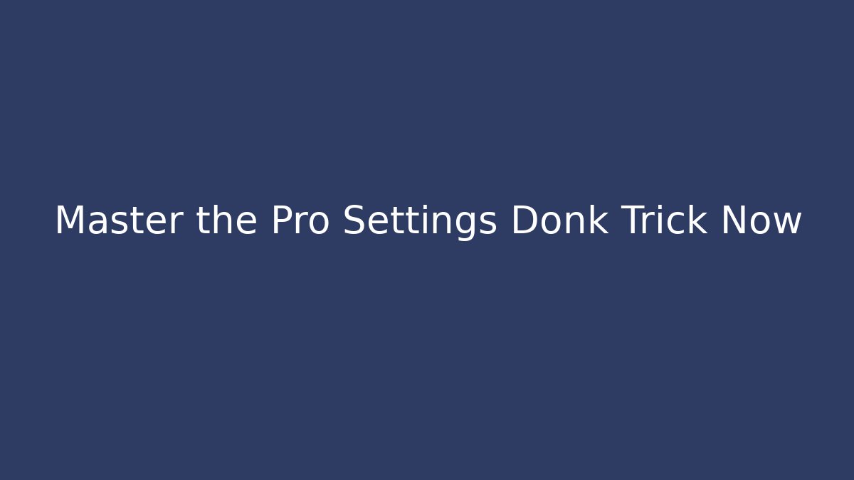 Master the Pro Settings Donk Trick Now