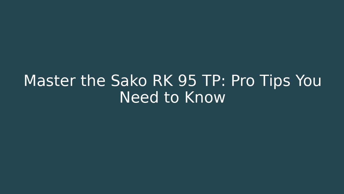 Master the Sako RK 95 TP: Pro Tips You Need to Know - Buddy Program