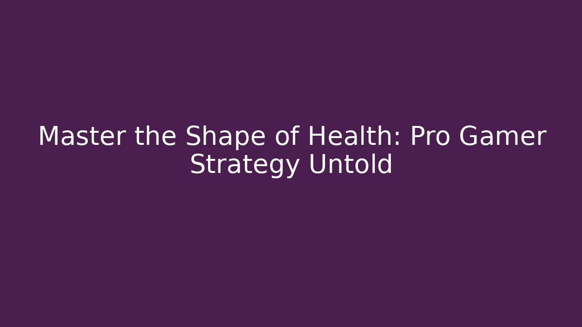 Master the Shape of Health: Pro Gamer Strategy Untold