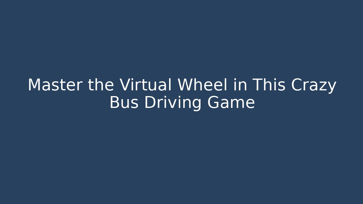 Master the Virtual Wheel in This Crazy Bus Driving Game