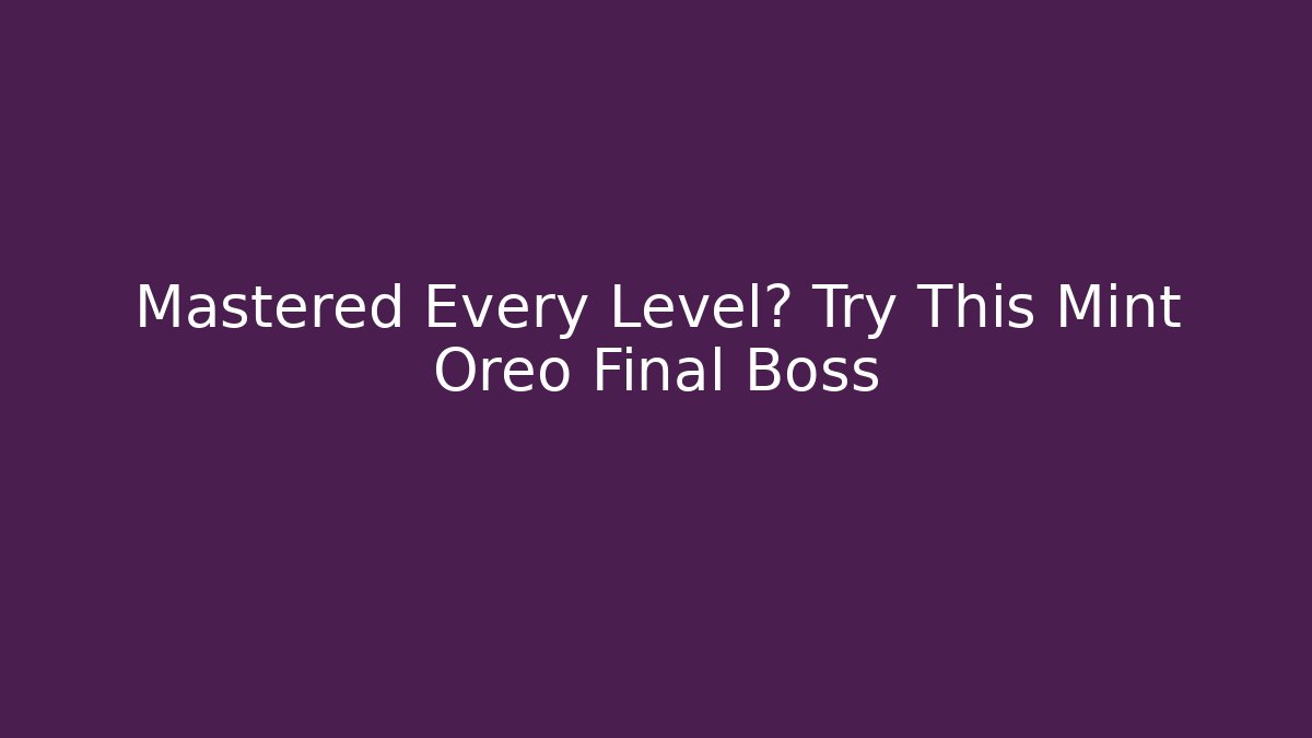 Mastered Every Level? Try This Mint Oreo Final Boss