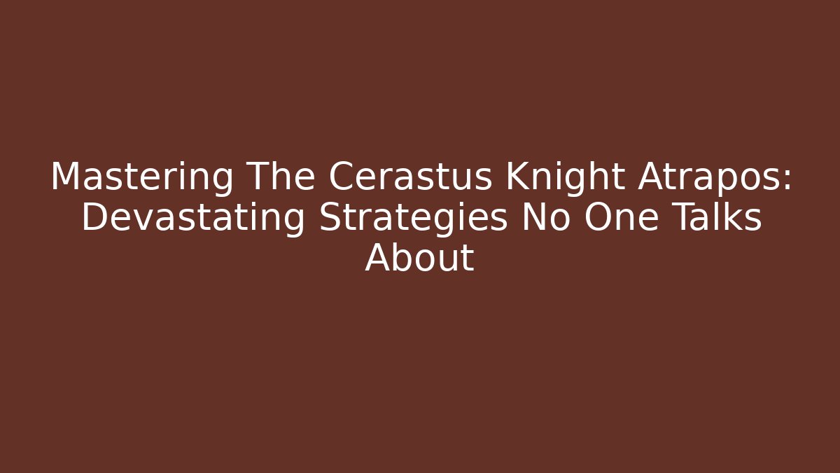 Mastering The Cerastus Knight Atrapos: Devastating Strategies No One Talks About