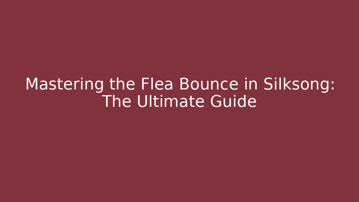 Mastering the Flea Bounce in Silksong: The Ultimate Guide - Buddy Program