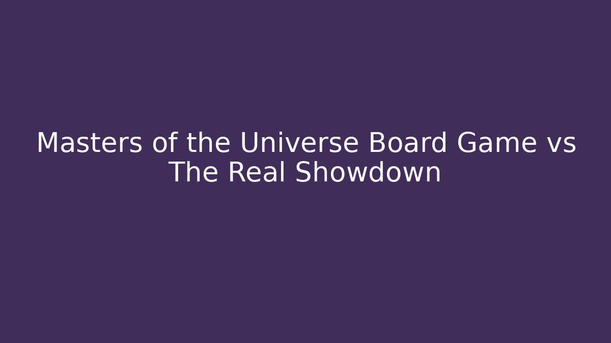 Masters of the Universe Board Game vs The Real Showdown