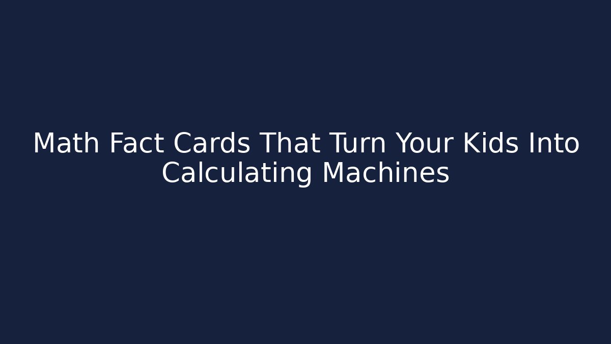 Math Fact Cards That Turn Your Kids Into Calculating Machines