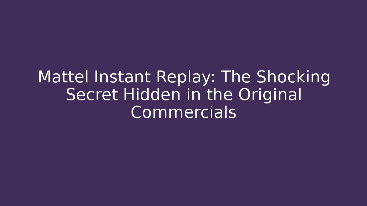 Mattel Instant Replay: The Shocking Secret Hidden in the Original Commercials