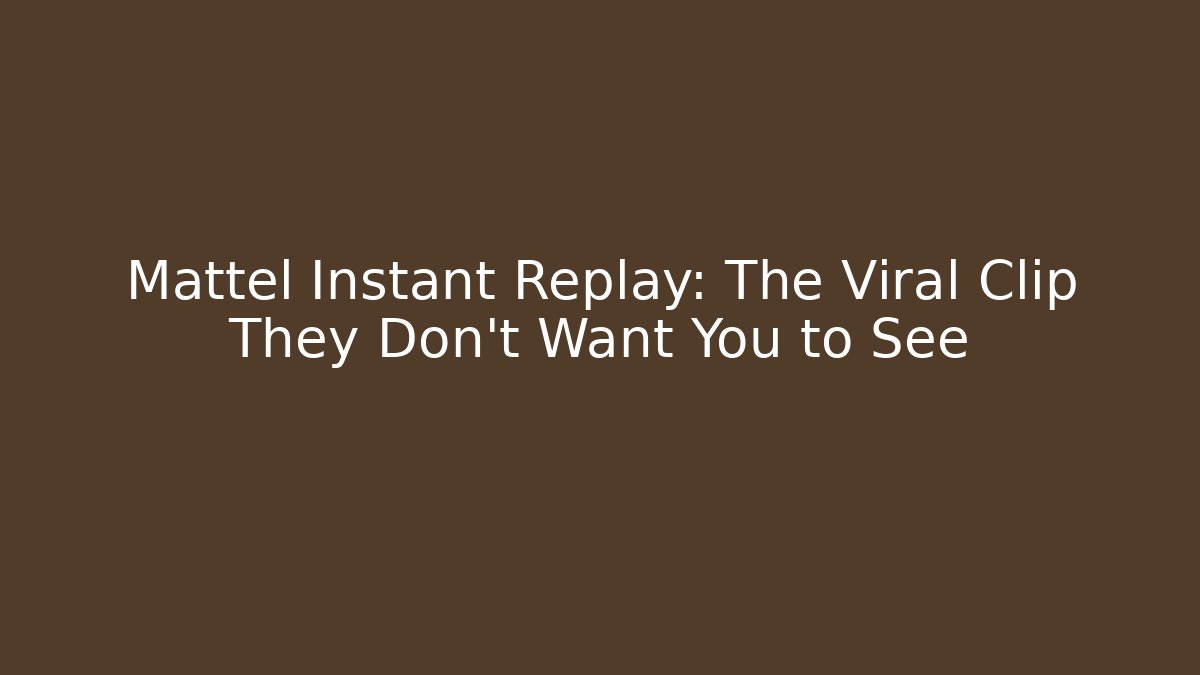 Mattel Instant Replay: The Viral Clip They Don't Want You to See