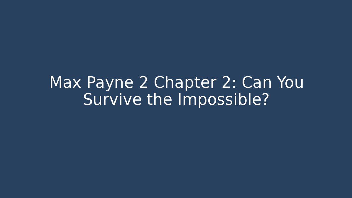 Max Payne 2 Chapter 2: Can You Survive the Impossible?