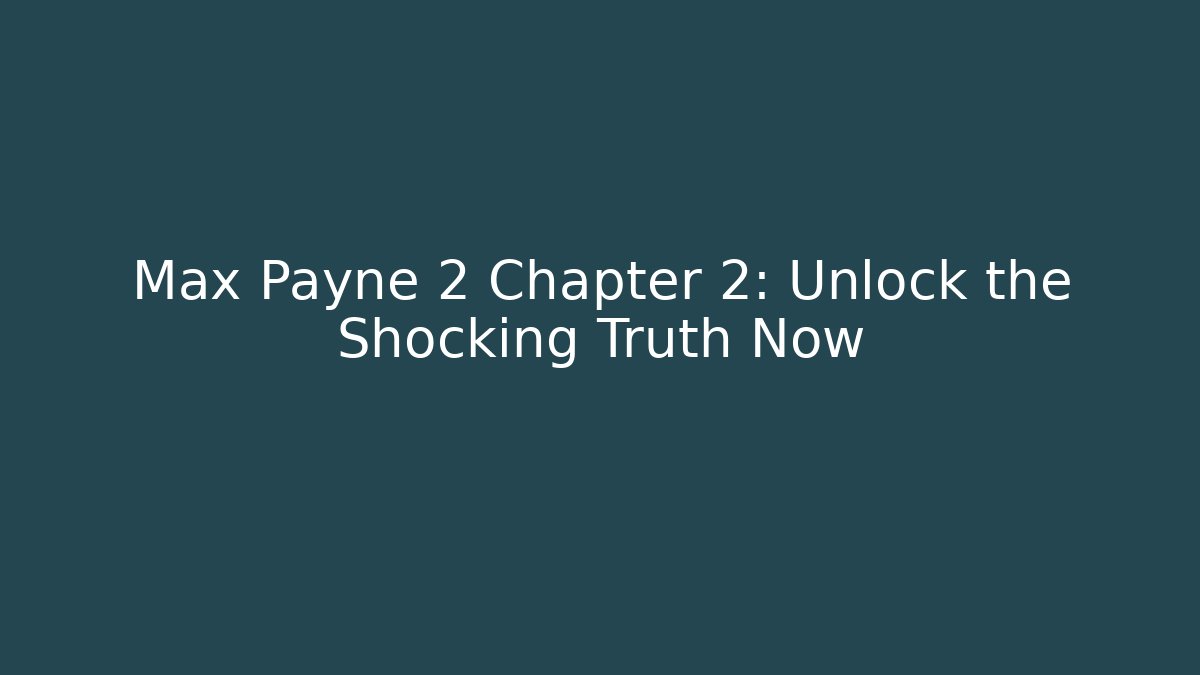Max Payne 2 Chapter 2: Unlock the Shocking Truth Now