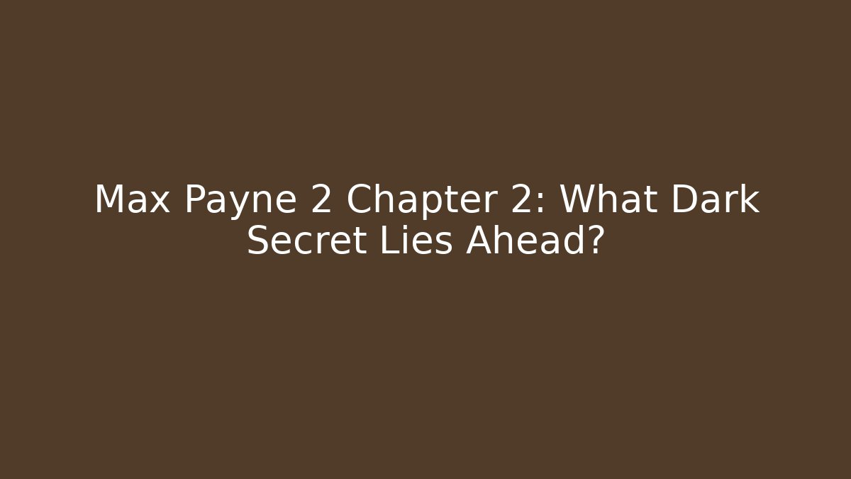 Max Payne 2 Chapter 2: What Dark Secret Lies Ahead?