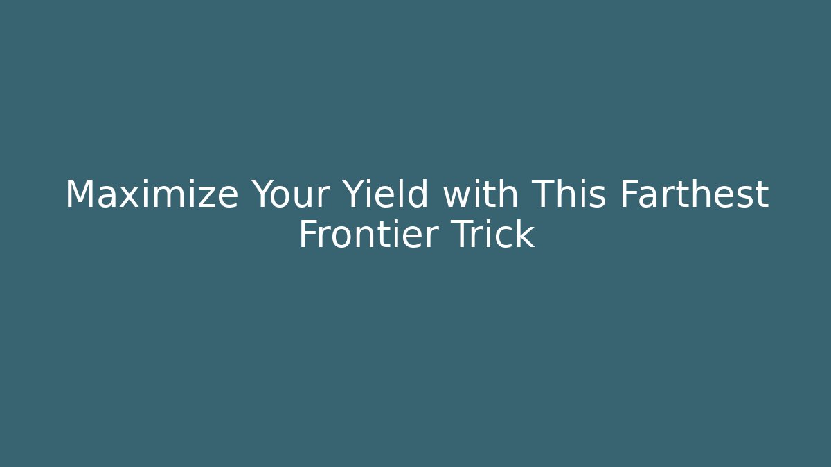 Maximize Your Yield with This Farthest Frontier Trick