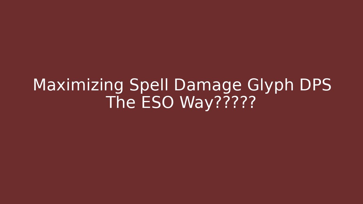 Maximizing Spell Damage Glyph DPS The ESO Way硕士研究生