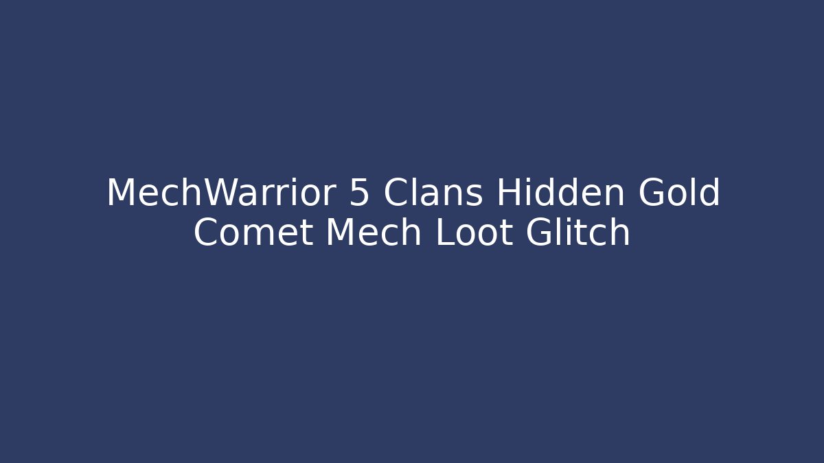 MechWarrior 5 Clans Hidden Gold Comet Mech Loot Glitch