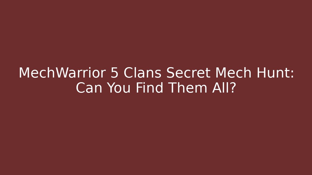MechWarrior 5 Clans Secret Mech Hunt: Can You Find Them All?