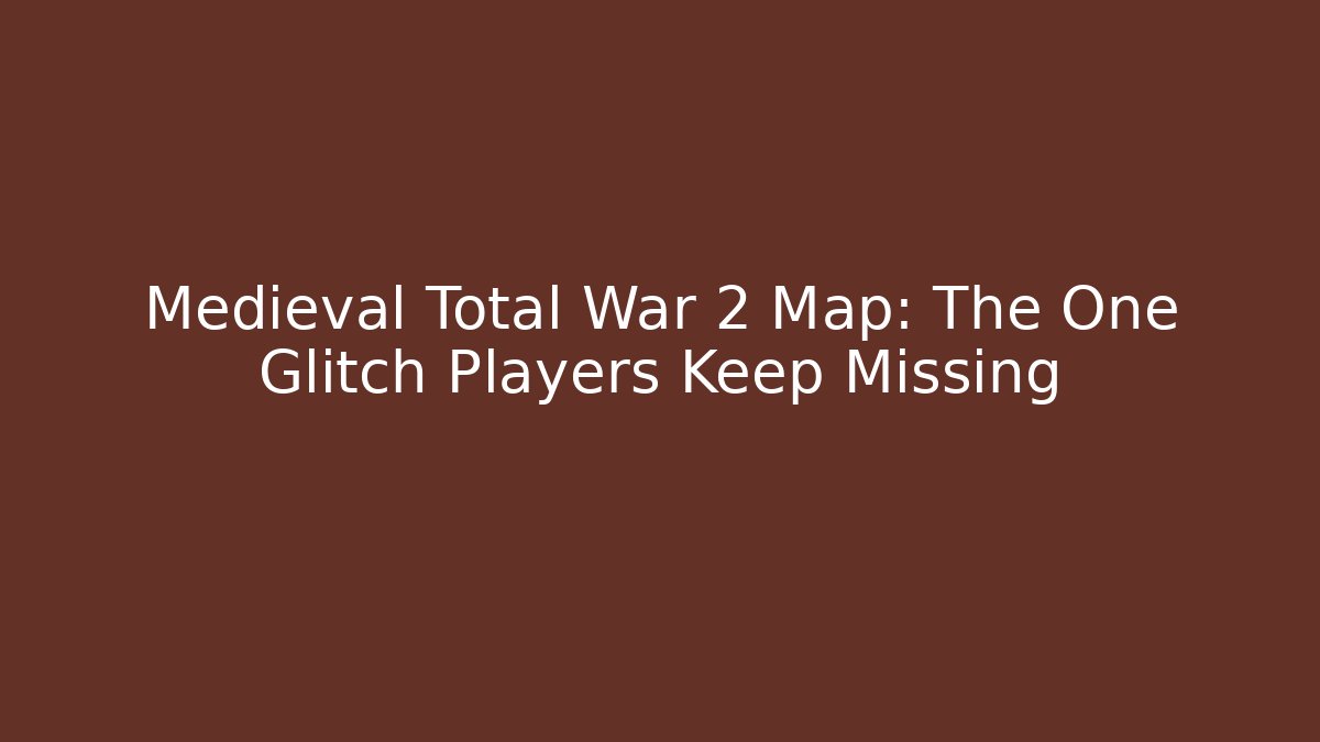 Medieval Total War 2 Map: The One Glitch Players Keep Missing - Buddy Program