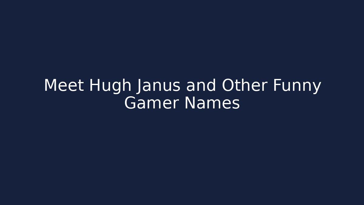 Meet Hugh Janus and Other Funny Gamer Names