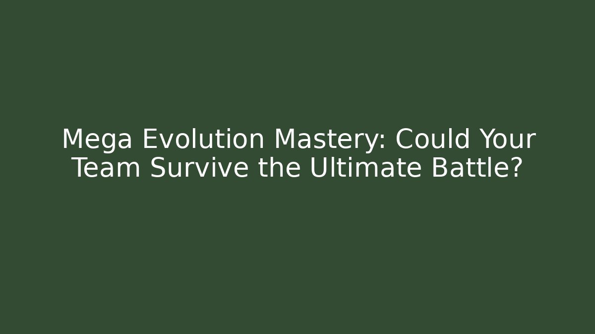 Mega Evolution Mastery: Could Your Team Survive the Ultimate Battle?