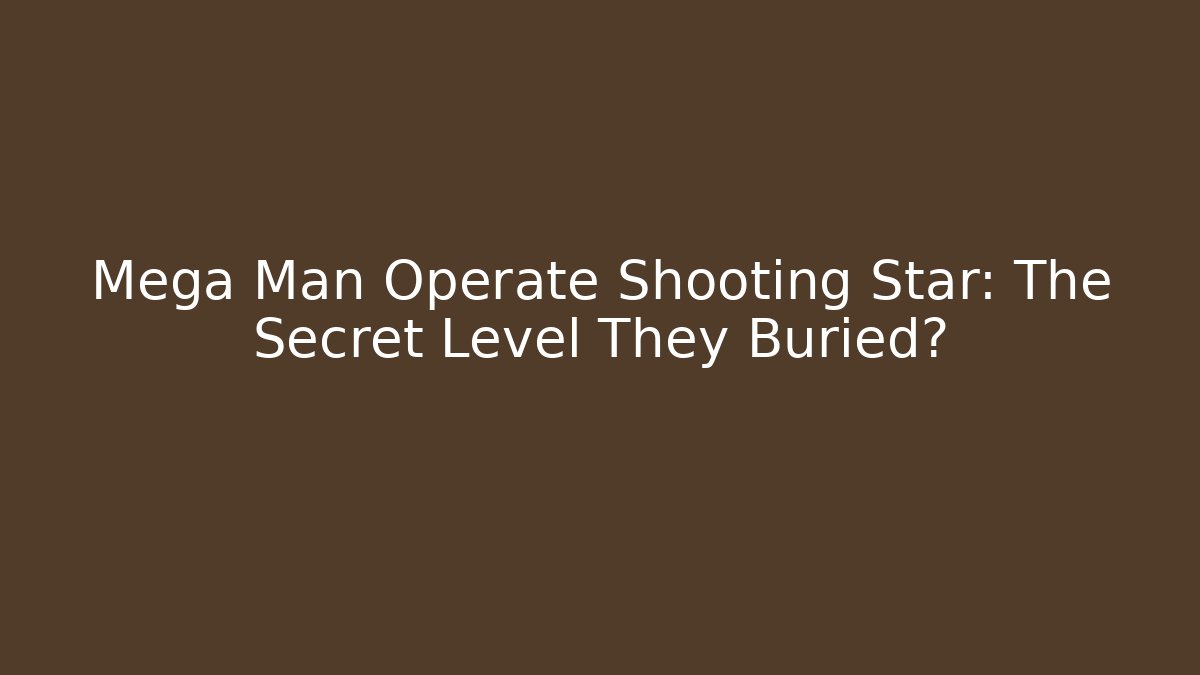 Mega Man Operate Shooting Star: The Secret Level They Buried?